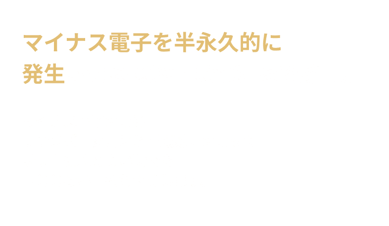 マイナス電子を半永久的に発生させるCOVEROSS Beを採用。マイナス電子によるリラクゼーションと温熱効果によって、サウナに入らない時でも「ととのい」をもたらします。