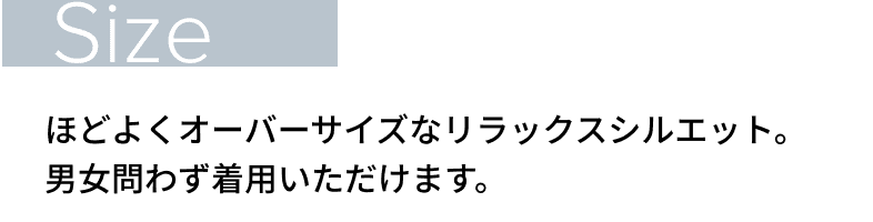 Size ほどよくオーバーサイズなリラックスシルエット。男女問わず着用いただけます。